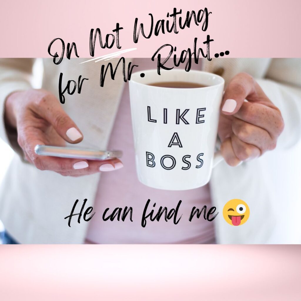 On Not Waiting For Mr. Right